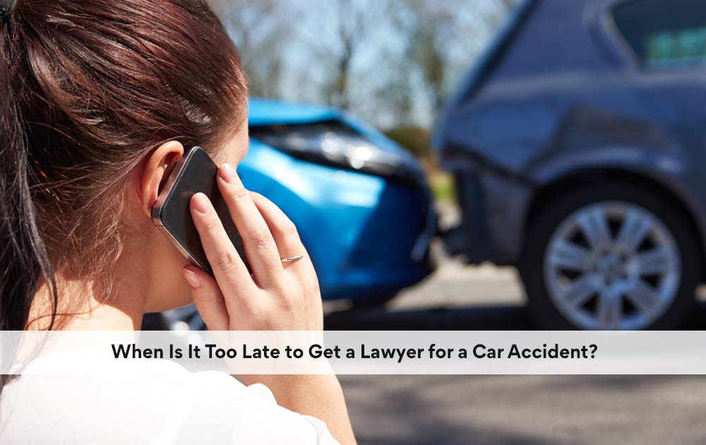 blog/2022/05/When-Is-It-Too-Late-to-Get-a-Lawyer-for-a-Car-Accident.jpg